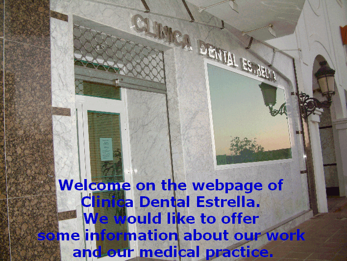Welcome on the webpage of 
Clinica Dental Estrella. 
We would like to offer 
some information about our work 
and our medical practice.